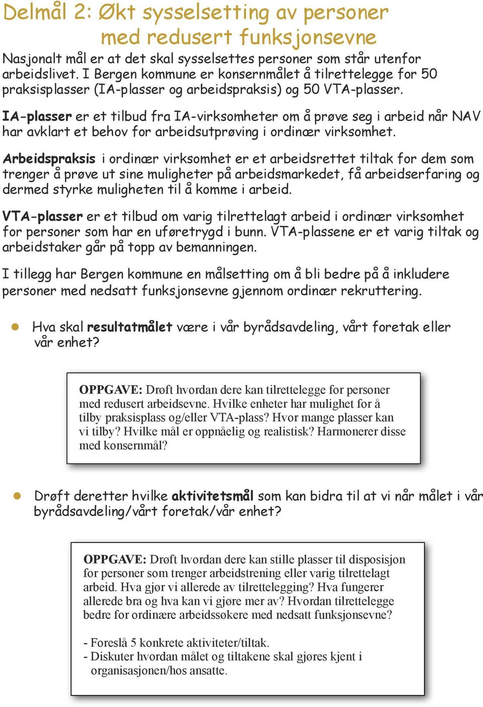 IA-plasser er et tilbud fra IA-virksomheter om å prøve seg i arbeid når NAV har avklart et behov for arbeidsutprøving i ordinær virksomhet.