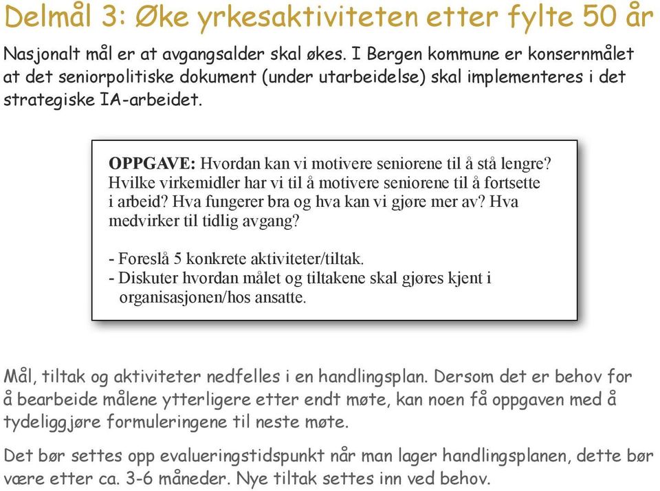 Hvilke virkemidler har vi til å motivere seniorene til å fortsette i arbeid? Hva fungerer bra og hva kan vi gjøre mer av? Hva medvirker til tidlig avgang? - Foreslå 5 konkrete aktiviteter/tiltak.