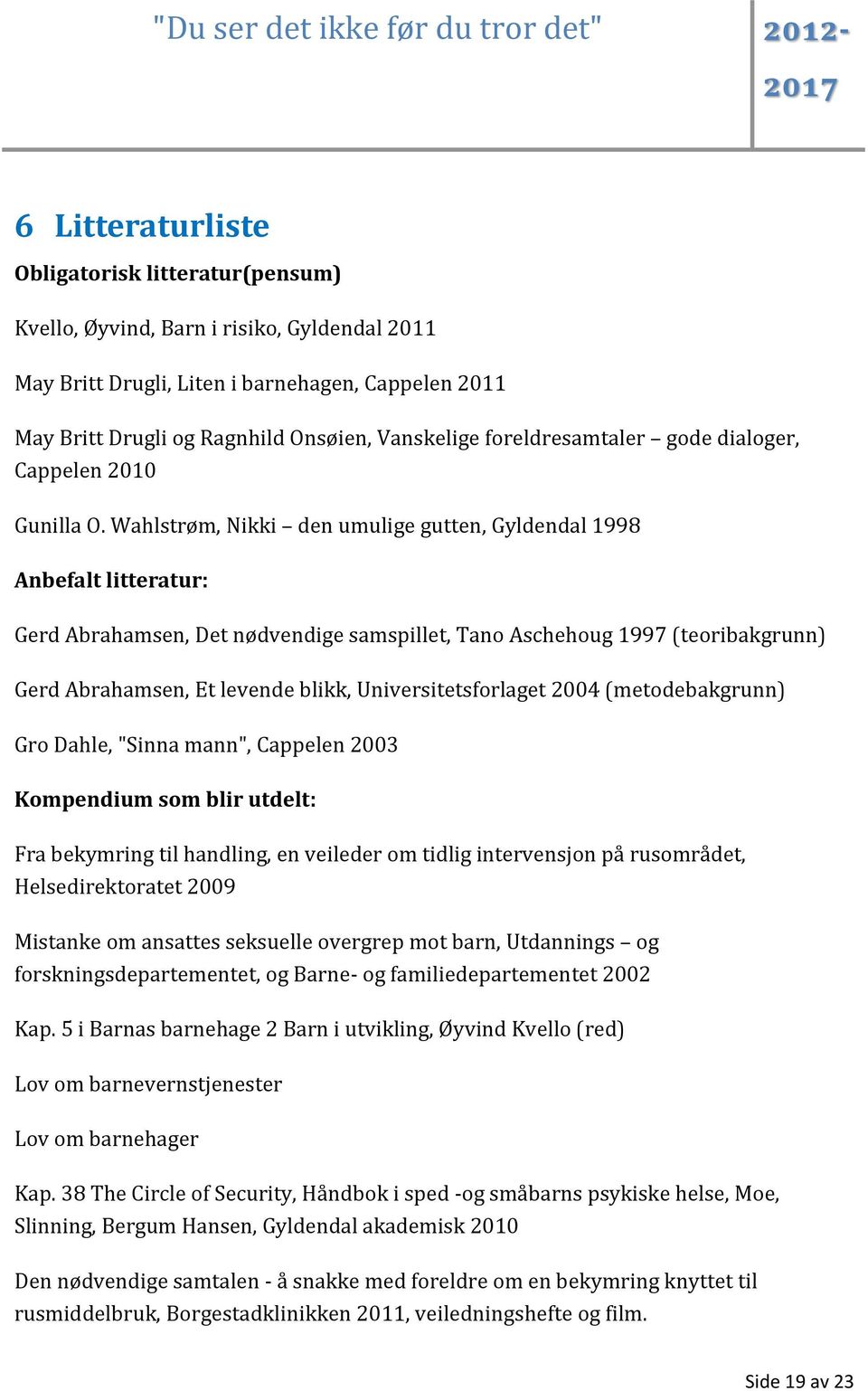 Wahlstrøm, Nikki den umulige gutten, Gyldendal 1998 Anbefalt litteratur: Gerd Abrahamsen, Det nødvendige samspillet, Tano Aschehoug 1997 (teoribakgrunn) Gerd Abrahamsen, Et levende blikk,