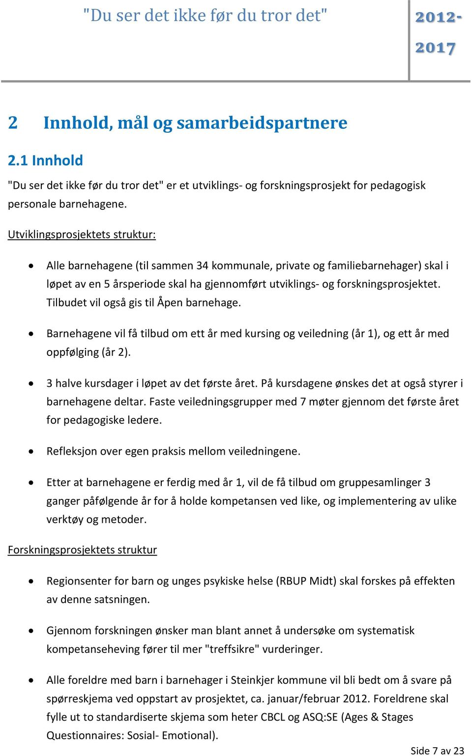 Tilbudet vil også gis til Åpen barnehage. Barnehagene vil få tilbud om ett år med kursing og veiledning (år 1), og ett år med oppfølging (år 2). 3 halve kursdager i løpet av det første året.