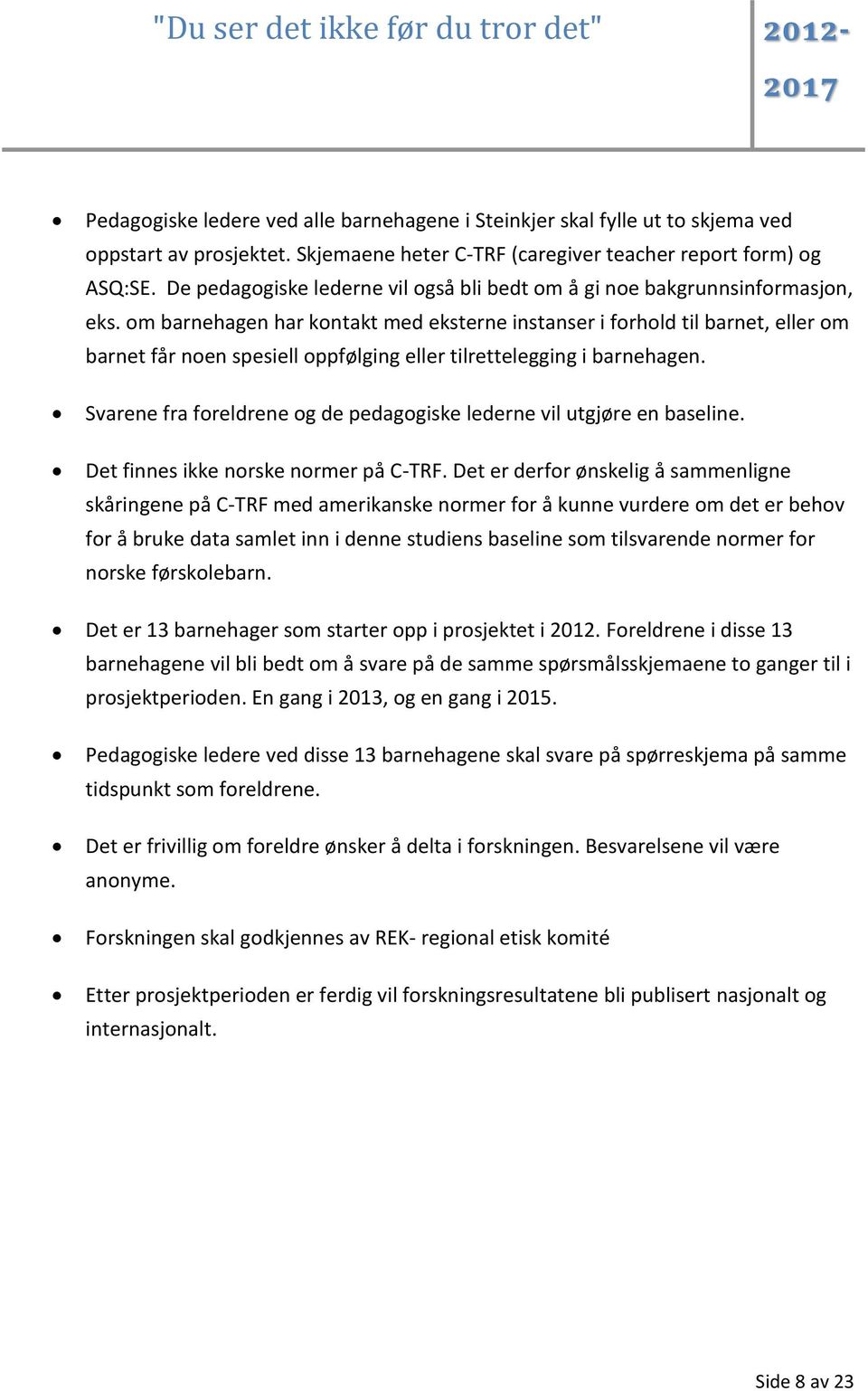 om barnehagen har kontakt med eksterne instanser i forhold til barnet, eller om barnet får noen spesiell oppfølging eller tilrettelegging i barnehagen.