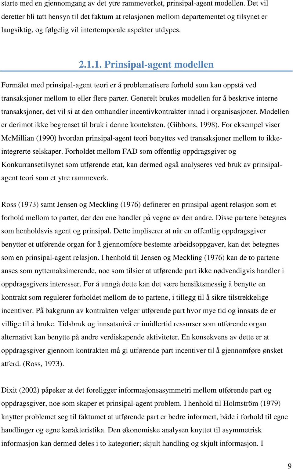 1. Prinsipal-agent modellen Formålet med prinsipal-agent teori er å problematisere forhold som kan oppstå ved transaksjoner mellom to eller flere parter.