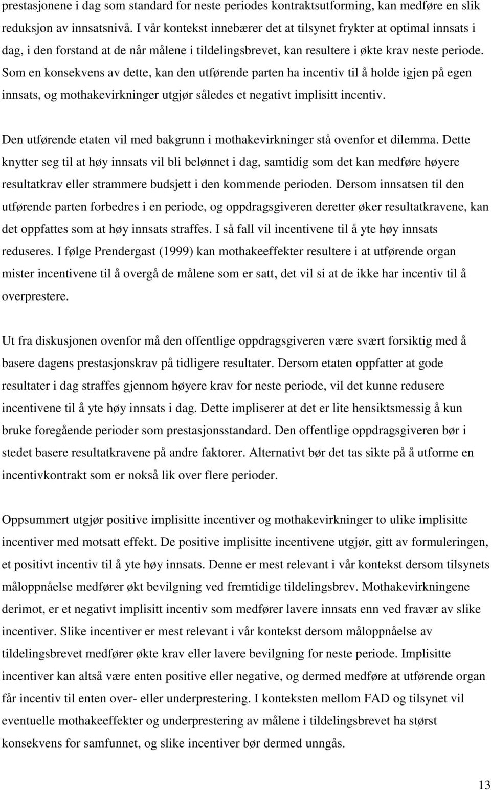 Som en konsekvens av dette, kan den utførende parten ha incentiv til å holde igjen på egen innsats, og mothakevirkninger utgjør således et negativt implisitt incentiv.