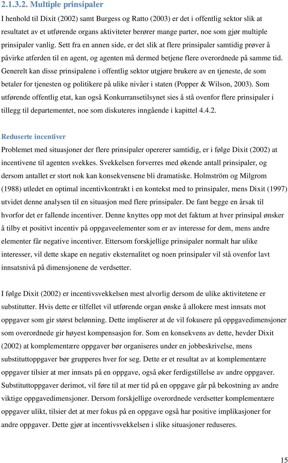 Generelt kan disse prinsipalene i offentlig sektor utgjøre brukere av en tjeneste, de som betaler for tjenesten og politikere på ulike nivåer i staten (Popper & Wilson, 2003).