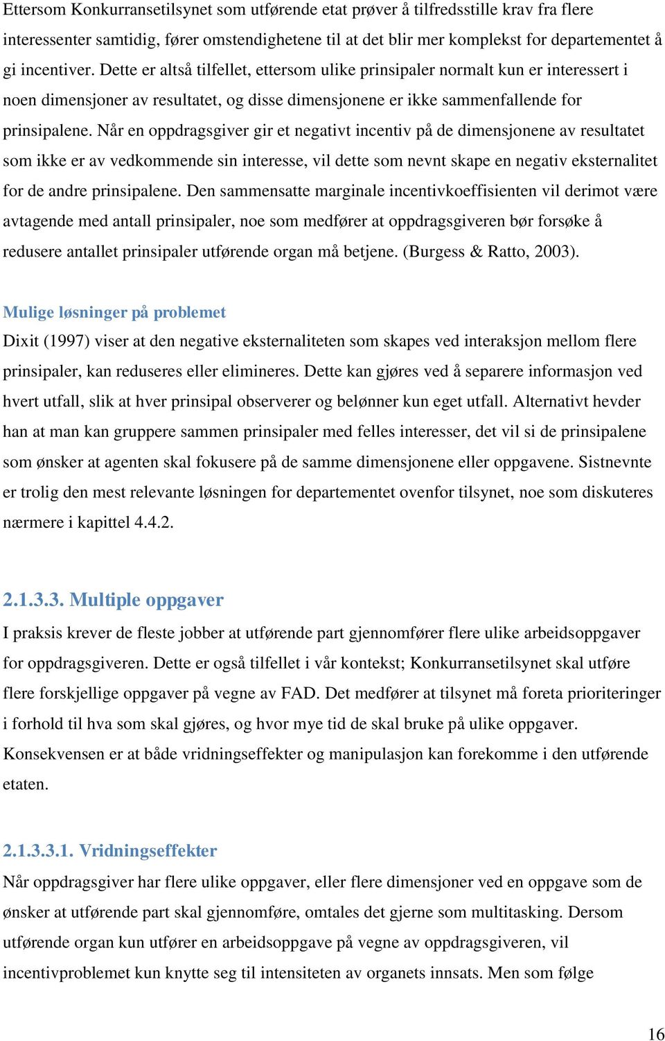 Når en oppdragsgiver gir et negativt incentiv på de dimensjonene av resultatet som ikke er av vedkommende sin interesse, vil dette som nevnt skape en negativ eksternalitet for de andre prinsipalene.