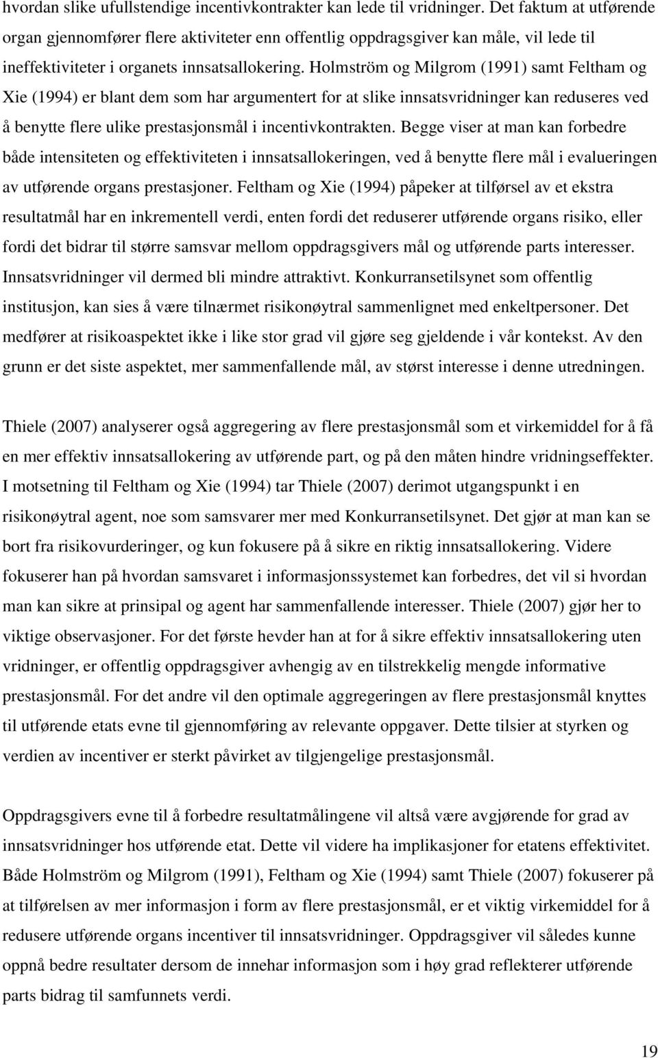 Holmström og Milgrom (1991) samt Feltham og Xie (1994) er blant dem som har argumentert for at slike innsatsvridninger kan reduseres ved å benytte flere ulike prestasjonsmål i incentivkontrakten.