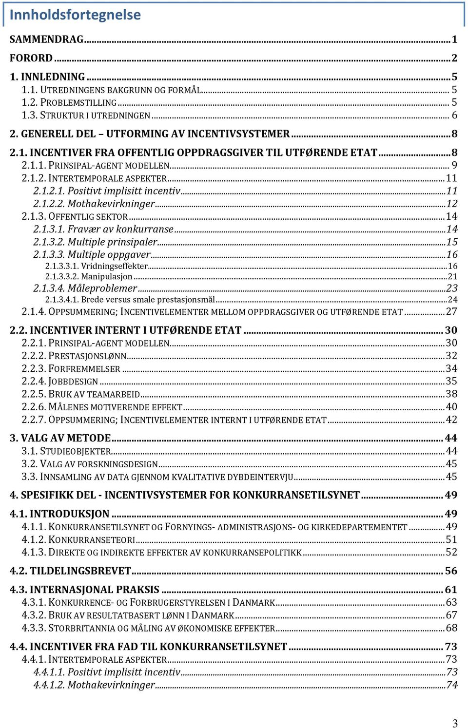 ..11 2.1.2.2. Mothakevirkninger...12 2.1.3. OFFENTLIG SEKTOR... 14 2.1.3.1. Fravær av konkurranse...14 2.1.3.2. Multiple prinsipaler...15 2.1.3.3. Multiple oppgaver...16 2.1.3.3.1. Vridningseffekter.