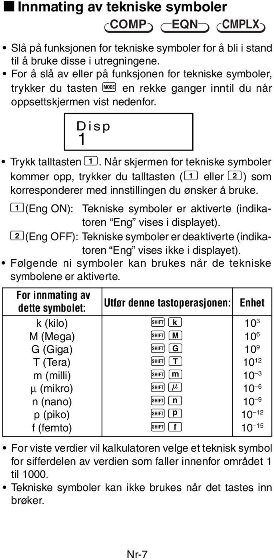 Når skjermen for tekniske symboler kommer opp, trykker du talltasten ( 1 eller 2) som korresponderer med innstillingen du ønsker å bruke.