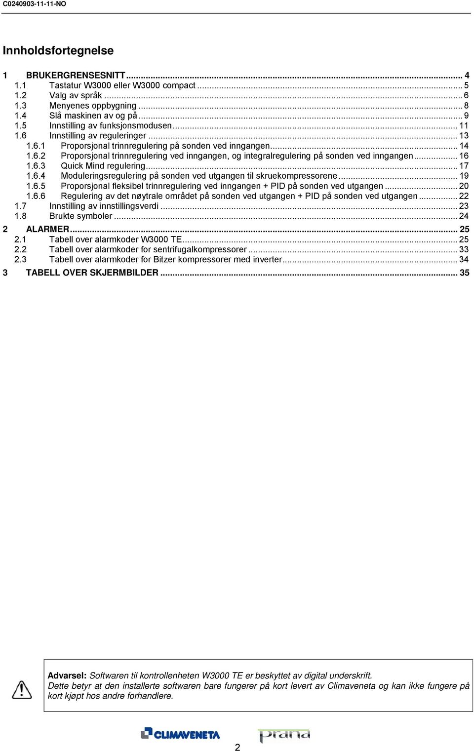 .. 16 1.6.3 Quick Mind regulering... 17 1.6.4 Moduleringsregulering på sonden ved utgangen til skruekompressorene... 19 1.6.5 Proporsjonal fleksibel trinnregulering ved inngangen + PID på sonden ved utgangen.