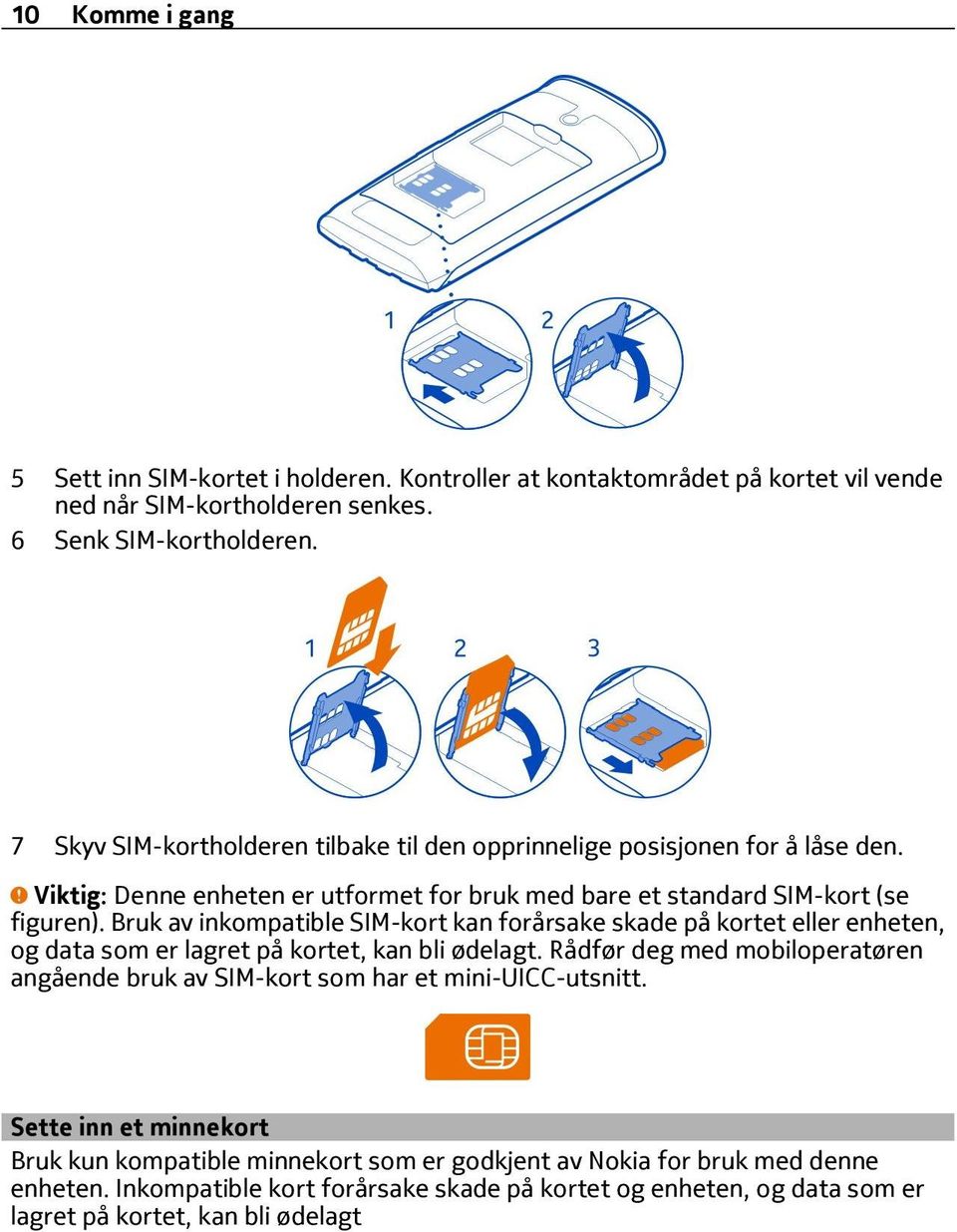 Bruk av inkompatible SIM-kort kan forårsake skade på kortet eller enheten, og data som er lagret på kortet, kan bli ødelagt.