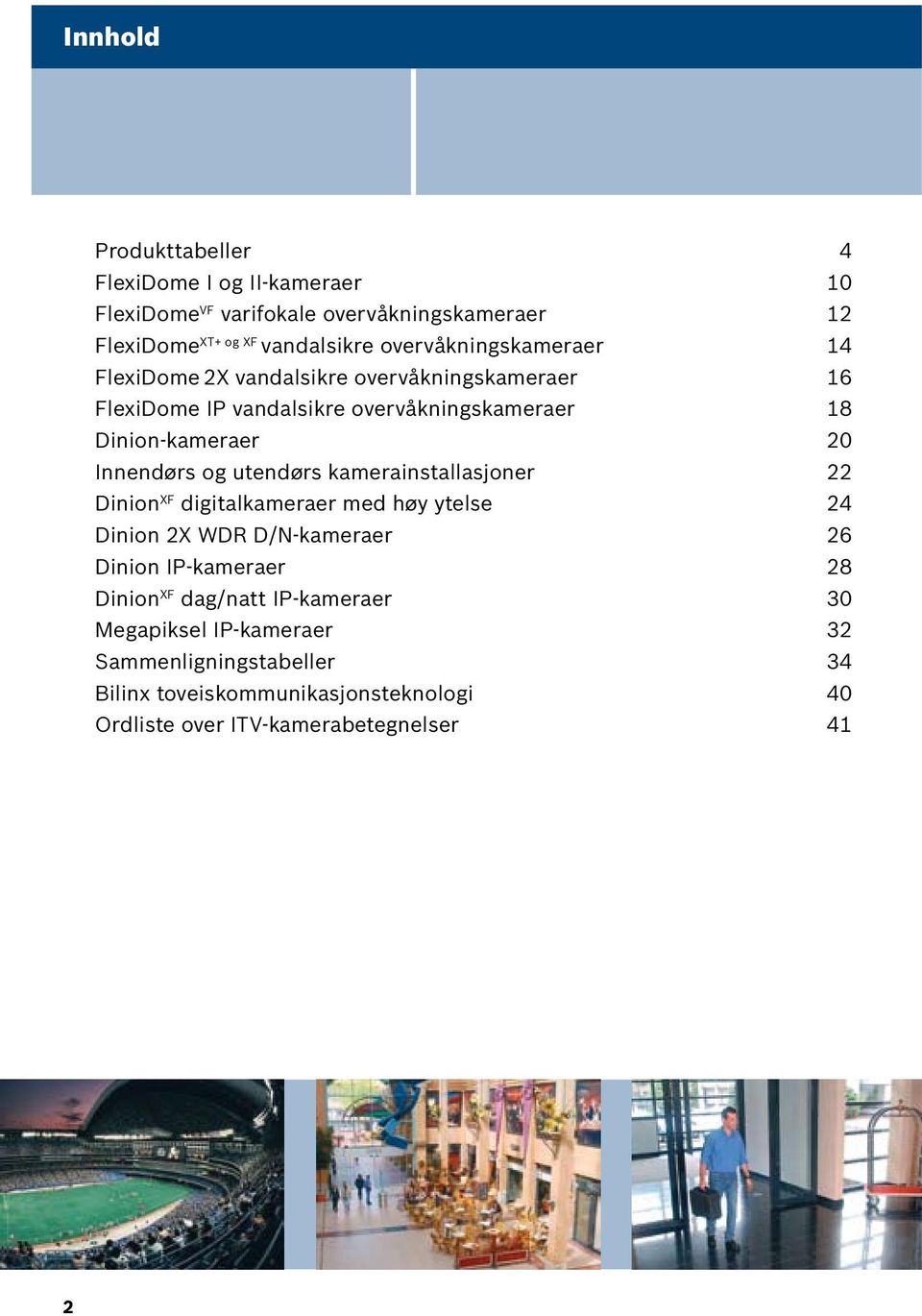 Innendørs og utendørs kamerainstallasjoner 22 Dinion XF digitalkameraer med høy ytelse 24 Dinion 2X WDR D/N-kameraer 26 Dinion IP-kameraer 28