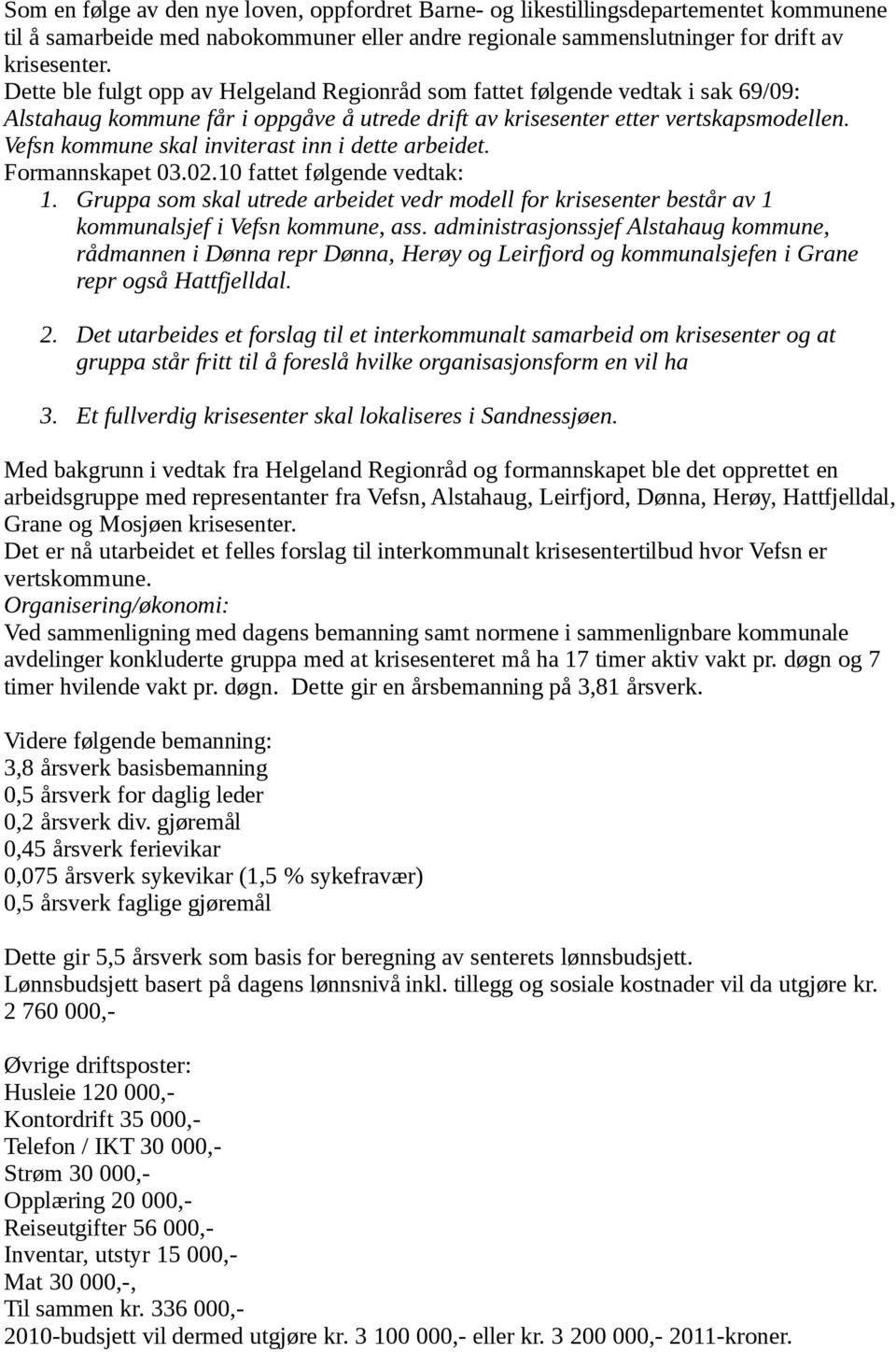 Vefsn kommune skal inviterast inn i dette arbeidet. Formannskapet 03.02.10 fattet følgende vedtak: 1.