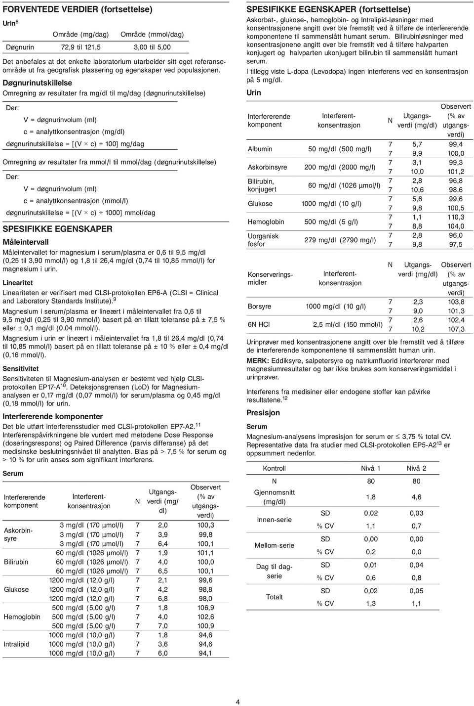 Døgnurinutskillelse Omregning av resultater fra mg/dl til mg/dag (døgnurinutskillelse) Der: V = døgnurinvolum (ml) c = analyttkonsentrasjon (mg/dl) døgnurinutskillelse = [(V c) 100] mg/dag Omregning