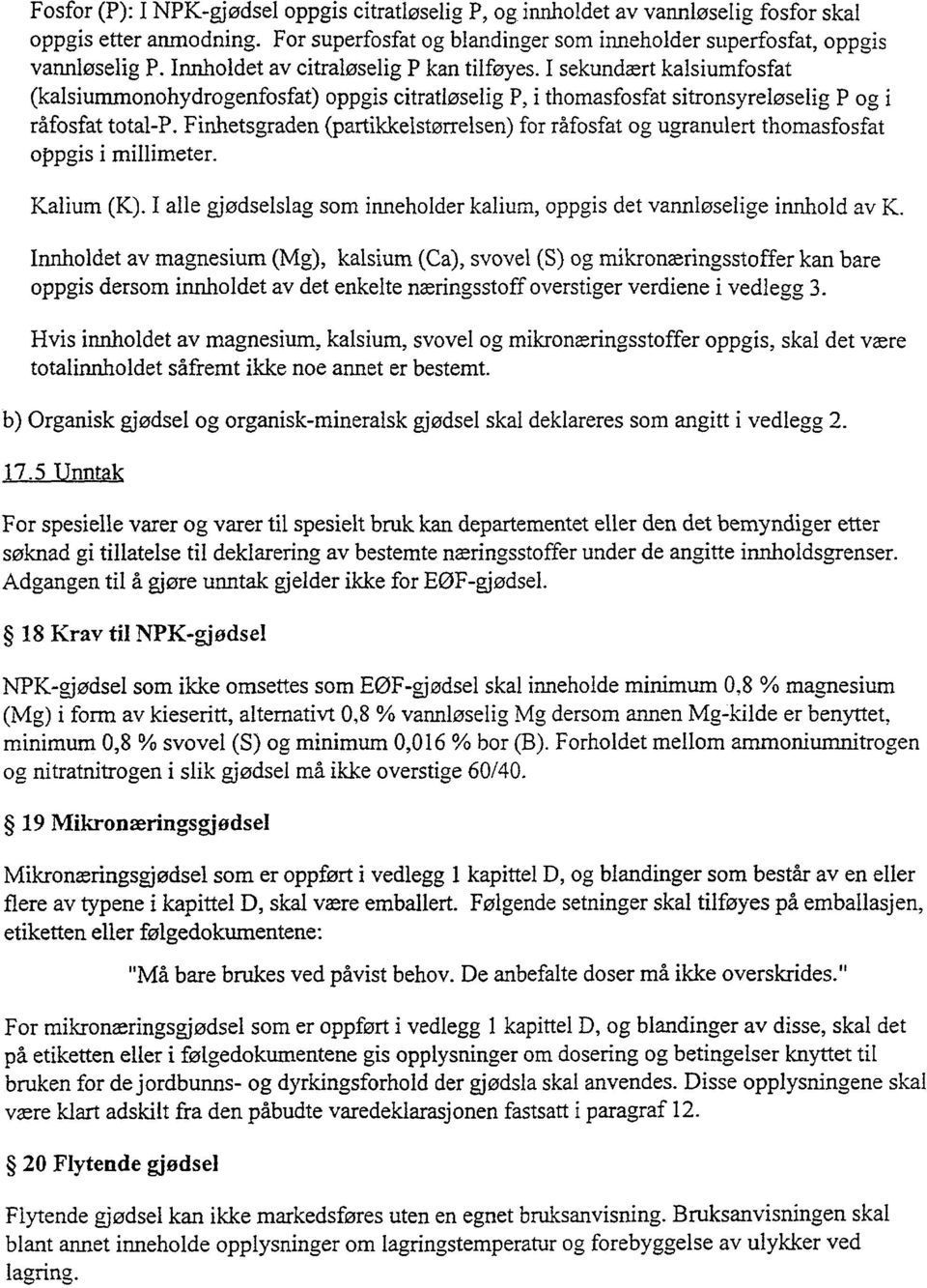 Finhetsgraden (partikkelstørrelsen) for råfosfat og ugranulert thomasfosfat oppgis i millimeter. Kalium (K). I alle gjødselslag som inneholder kalium, oppgis det vannløselige innhold av K.