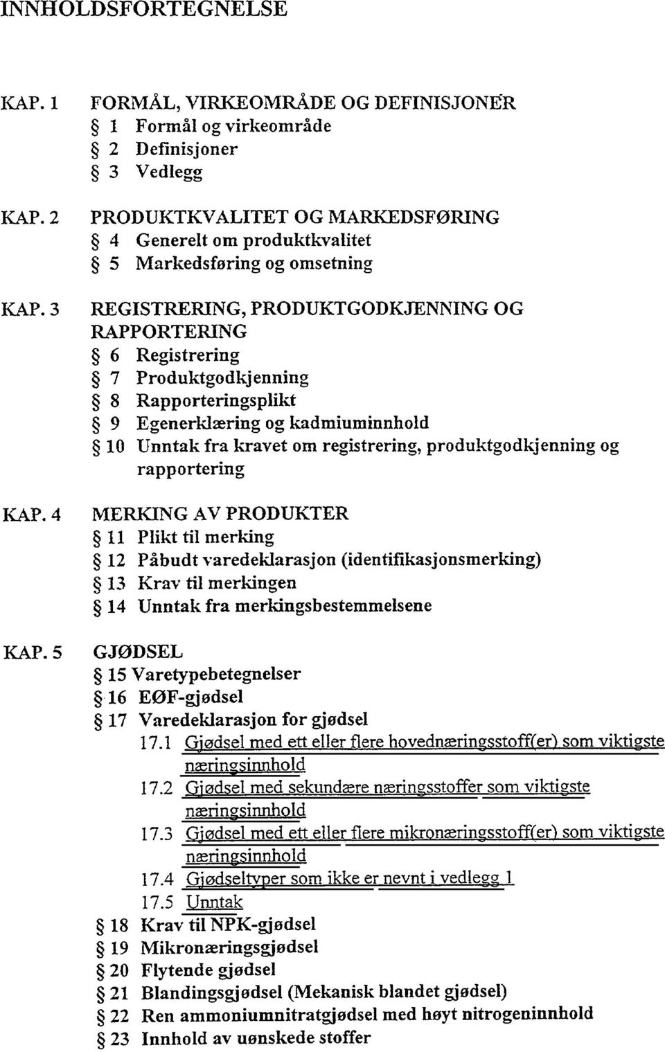 PRODIJKTGODKJENNING OG RAPPORTERING 6 Registrering 7 Produktgodkjenning 8 Rapporteringsplikt 9 Egenerklæring og kadmiuminnhold 1 Unntak fra kravet om registrering, produktgodkjenning og rapportering