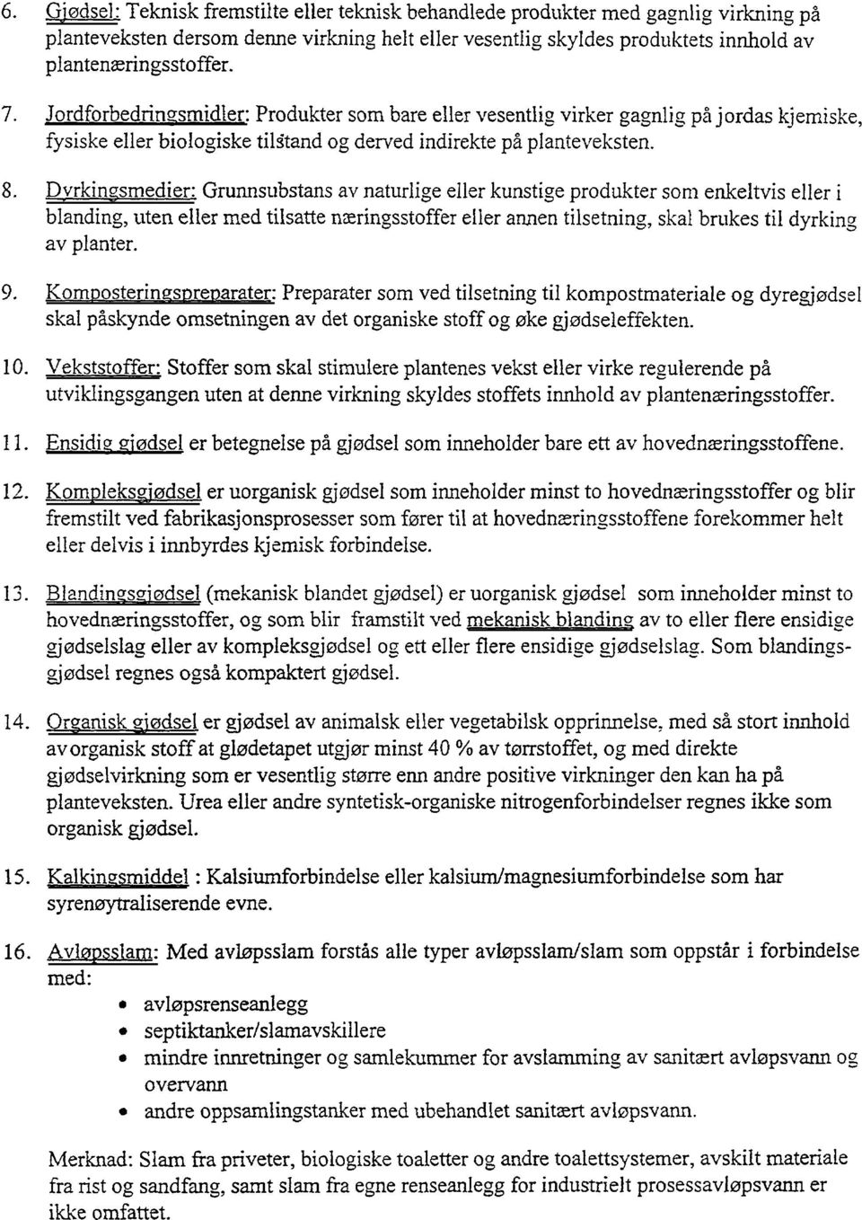 Dvrkinsmedier: Grunnsubstans av naturlige eller kunstige produkter som enkeltvis eller i blanding, uten eller med tilsatte næringsstoffer eller annen tilsetning, skal brukes til dyrking av planter. 9.