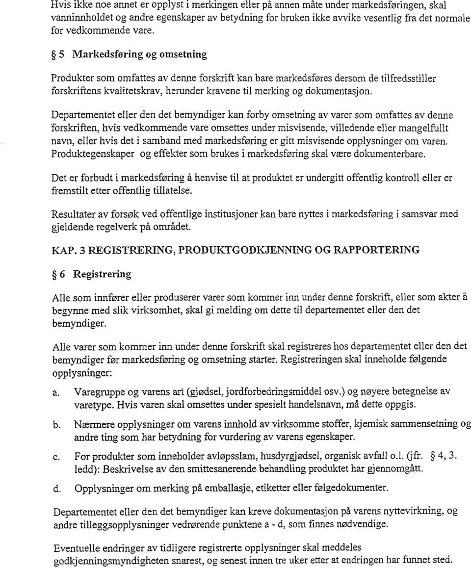 5 Markedsføring og omsetning Produkter som omfattes av denne forskrift kan bare markedsføres dersom de tilfredsstiller forskriftens kvalitetskrav, herunder kravene til merking og dokumentasj.