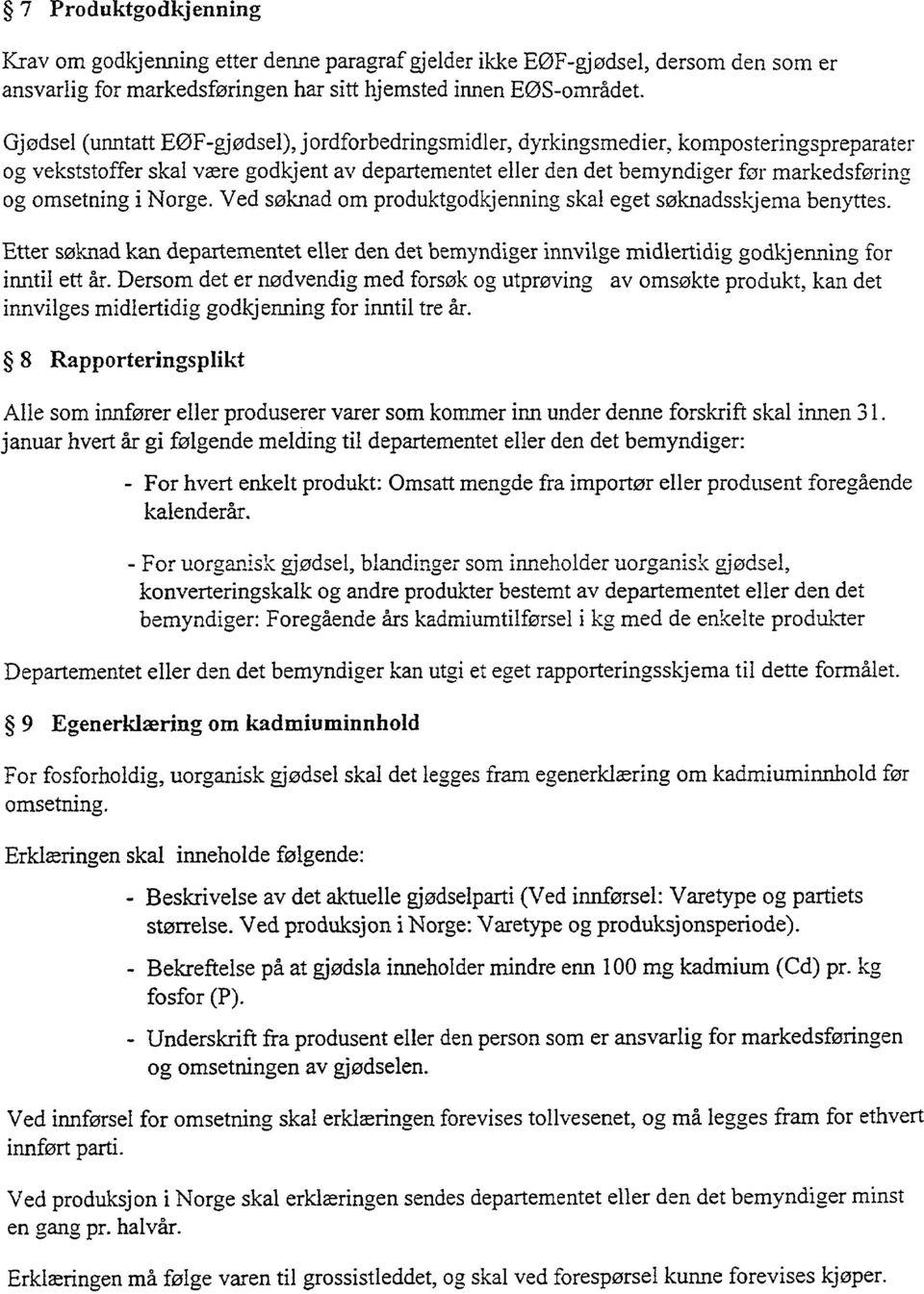 omsetning i Norge. Ved søknad om produktgodkjenning skal eget søknadsskjema benyttes. Etter søknad kan departementet eller den det bemyndiger innvil.ge midlertidig godkjenning for inntil ett år.