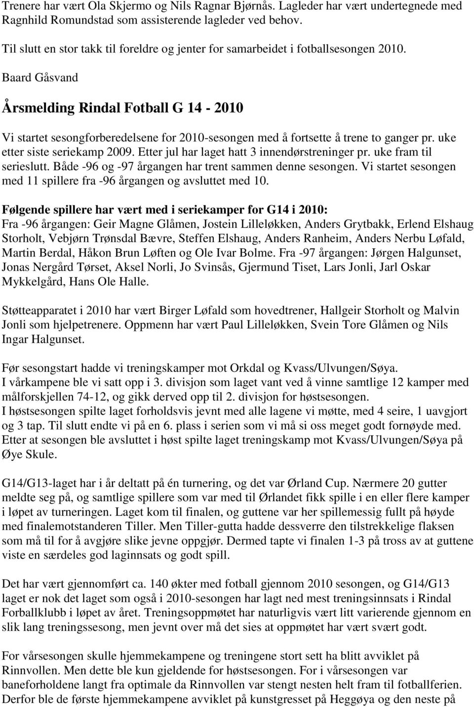 Baard Gåsvand Årsmelding Rindal Fotball G 14-2010 Vi startet sesongforberedelsene for 2010-sesongen med å fortsette å trene to ganger pr. uke etter siste seriekamp 2009.