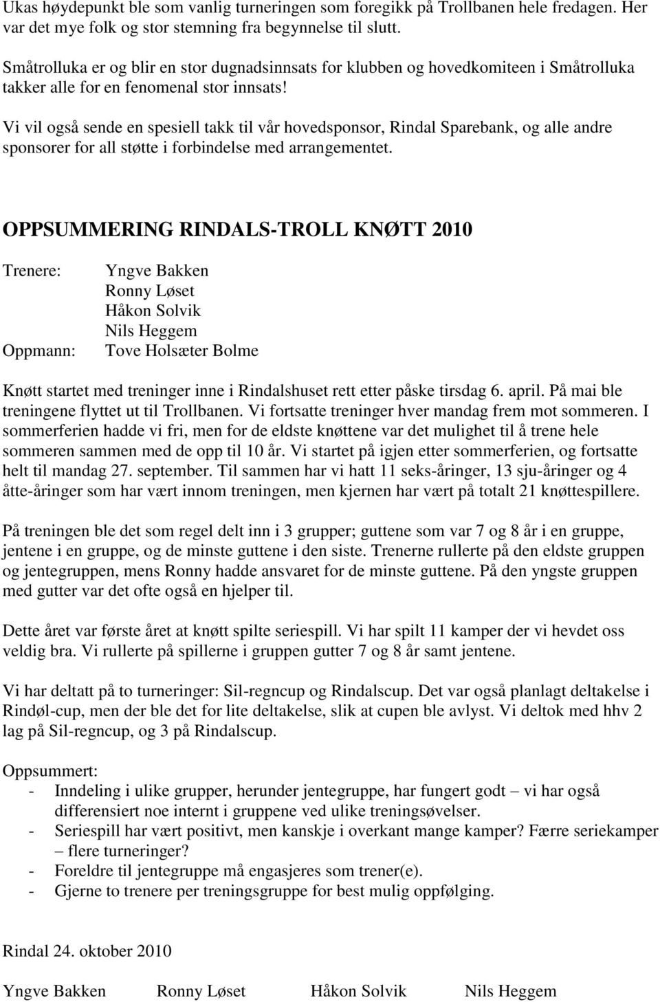 Vi vil også sende en spesiell takk til vår hovedsponsor, Rindal Sparebank, og alle andre sponsorer for all støtte i forbindelse med arrangementet.