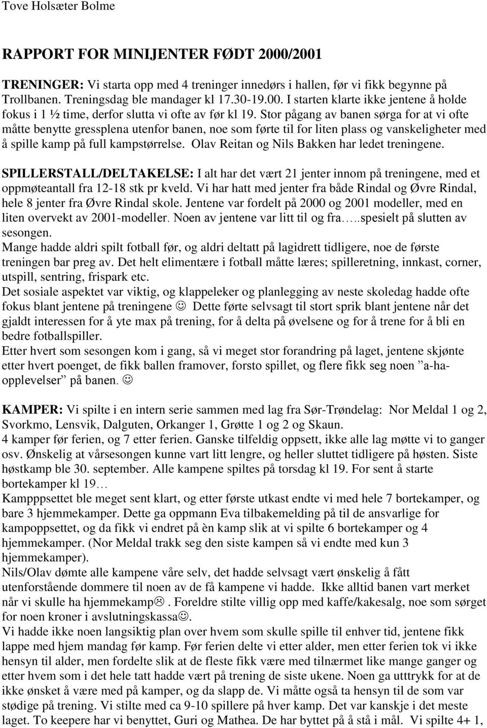 Olav Reitan og Nils Bakken har ledet treningene. SPILLERSTALL/DELTAKELSE: I alt har det vært 21 jenter innom på treningene, med et oppmøteantall fra 12-18 stk pr kveld.