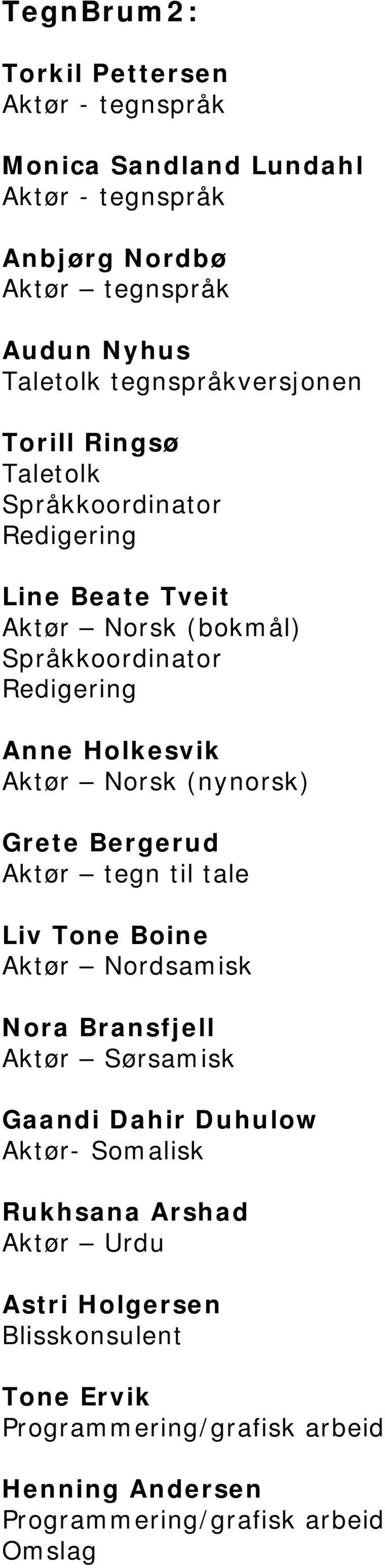 Holkesvik Aktør Norsk (nynorsk) Grete Bergerud Aktør tegn til tale Liv Tone Boine Aktør Nordsamisk Nora Bransfjell Aktør Sørsamisk Gaandi Dahir