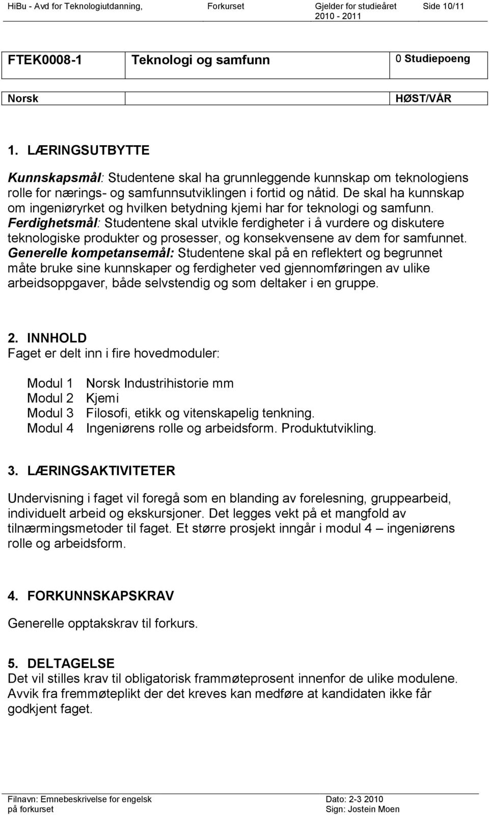 De skal ha kunnskap om ingeniøryrket og hvilken betydning kjemi har for teknologi og samfunn.