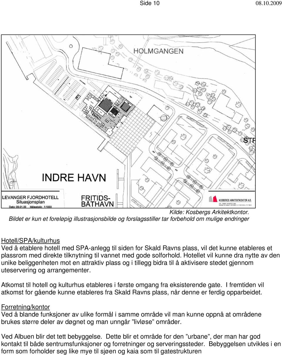 kunne etableres et plassrom med direkte tilknytning til vannet med gode solforhold.