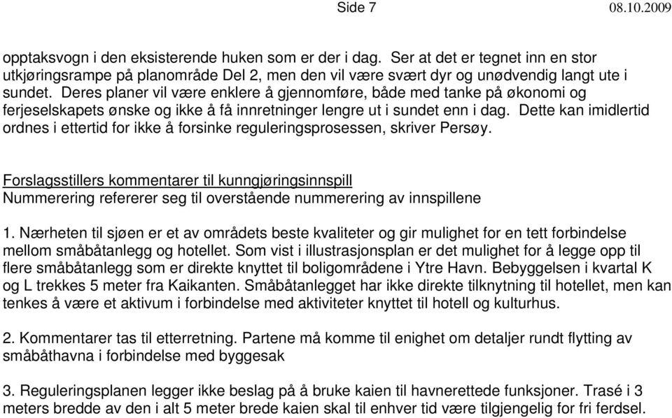 Deres planer vil være enklere å gjennomføre, både med tanke på økonomi og ferjeselskapets ønske og ikke å få innretninger lengre ut i sundet enn i dag.