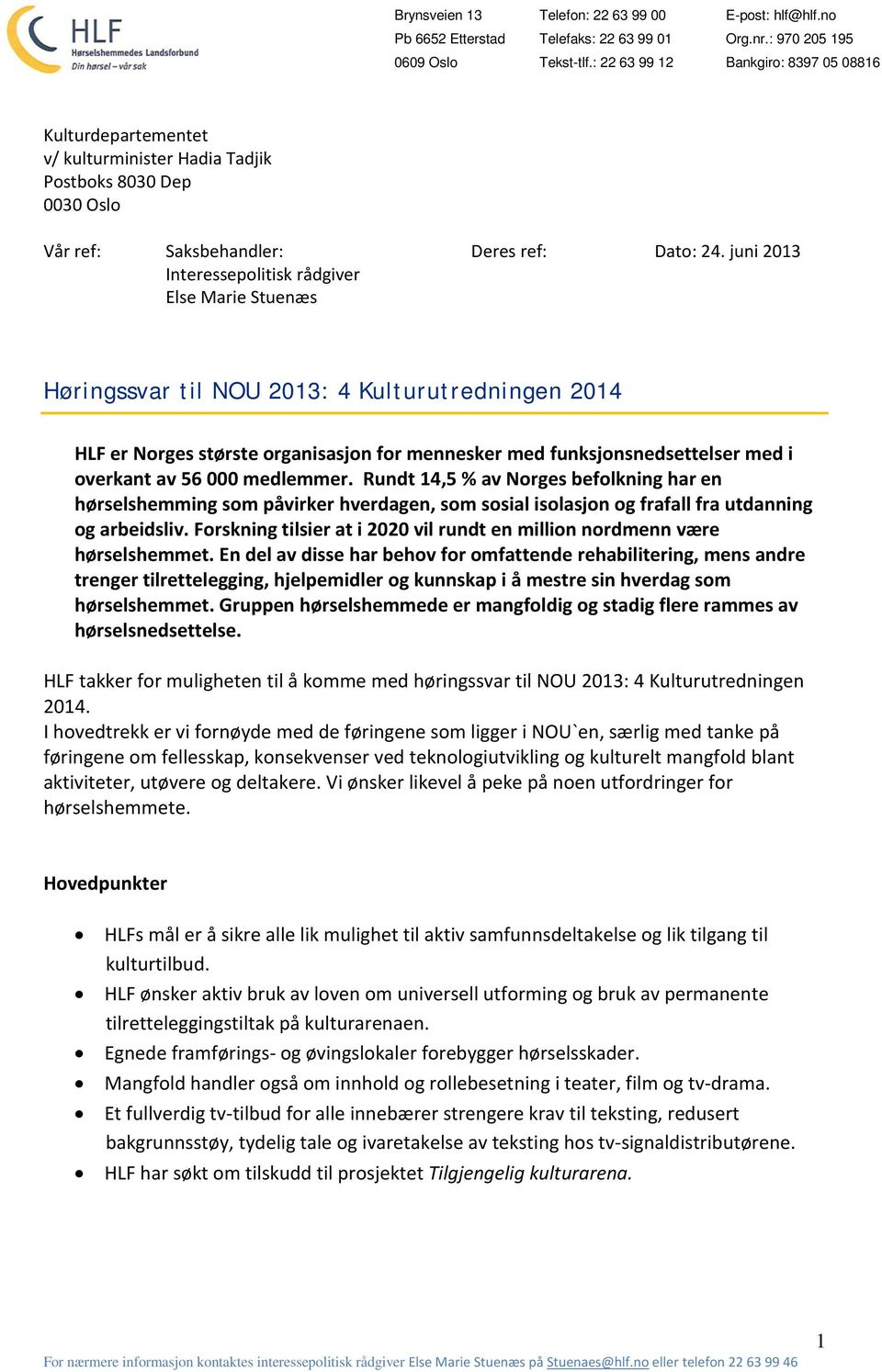 56 000 medlemmer. Rundt 14,5 % av Norges befolkning har en hørselshemming som påvirker hverdagen, som sosial isolasjon og frafall fra utdanning og arbeidsliv.