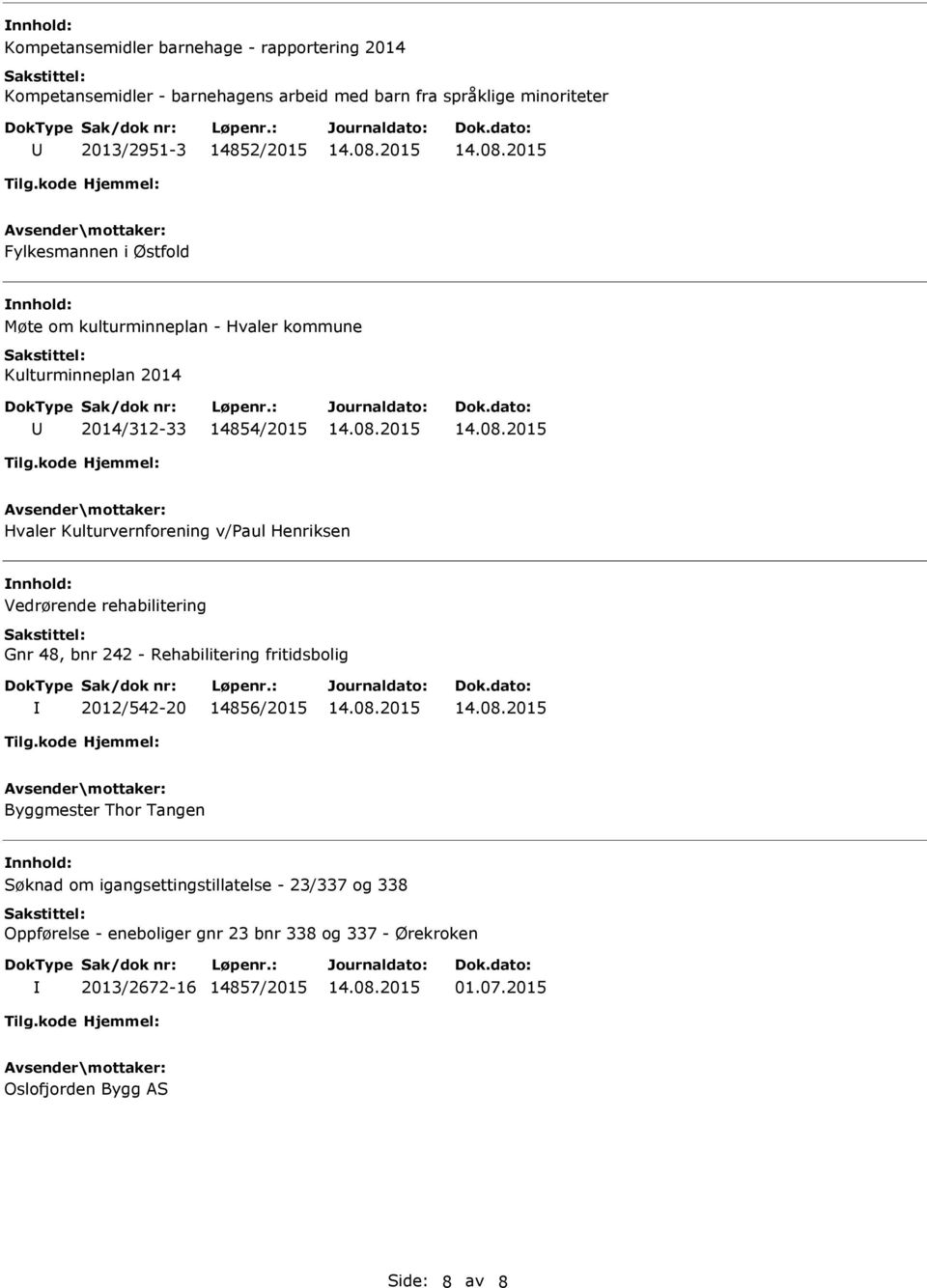 Henriksen Vedrørende rehabilitering Gnr 48, bnr 242 - Rehabilitering fritidsbolig 2012/542-20 14856/2015 Byggmester Thor Tangen Søknad om