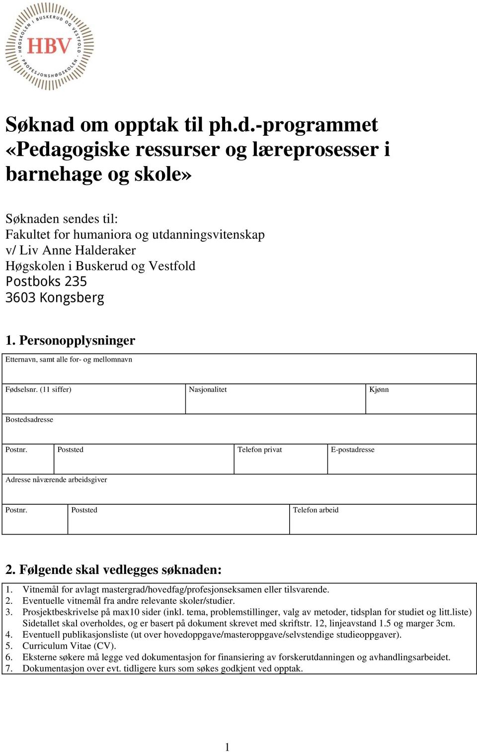 -programmet «Pedagogiske ressurser og læreprosesser i barnehage og skole» Søknaden sendes til: Fakultet for humaniora og utdanningsvitenskap v/ Liv Anne Halderaker Høgskolen i Buskerud og Vestfold