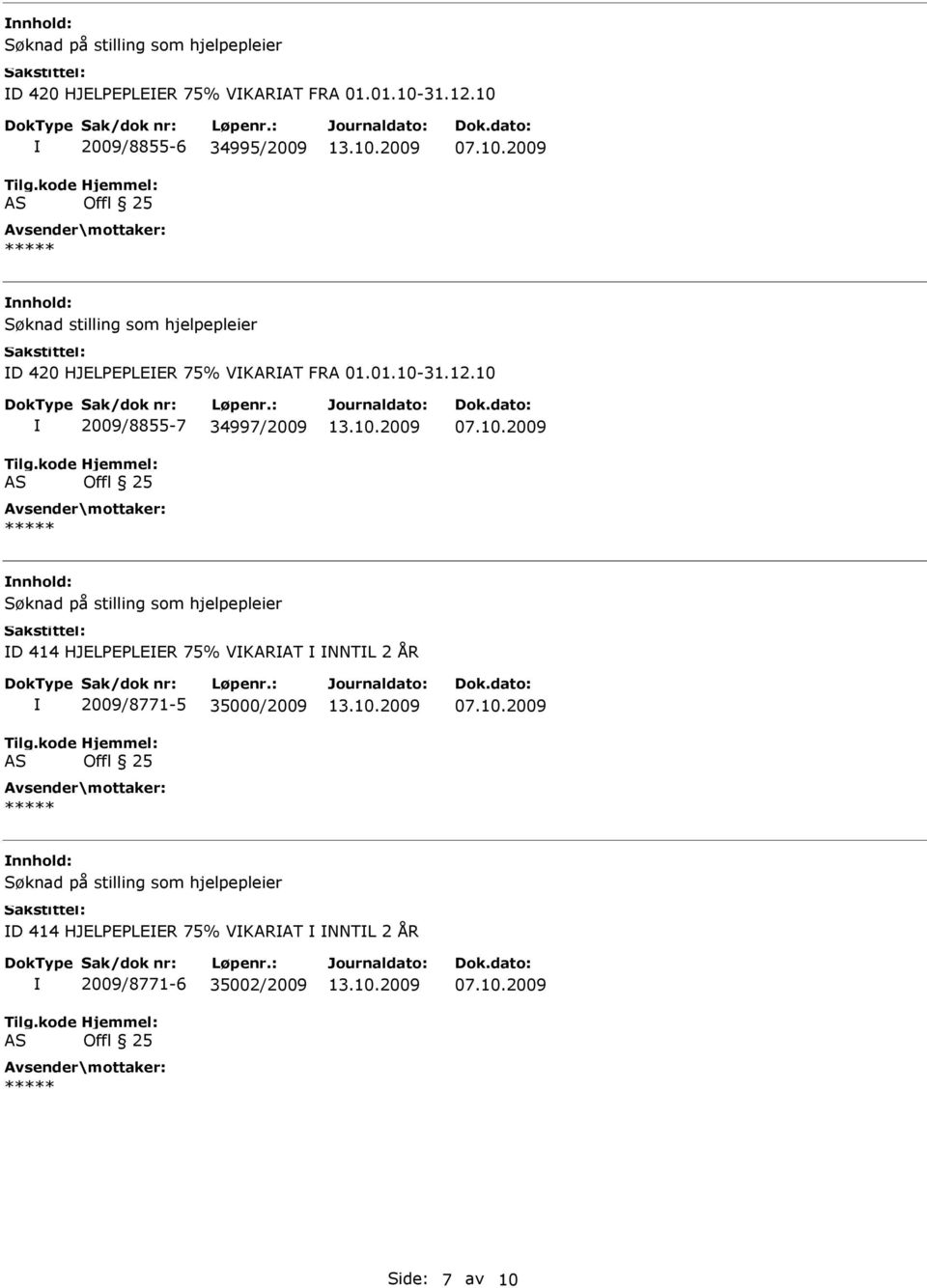 10 2009/8855-7 34997/2009 nnhold: Søknad på stilling som hjelpepleier D 414 HJELPEPLEER 75% VKARAT NNTL 2 ÅR