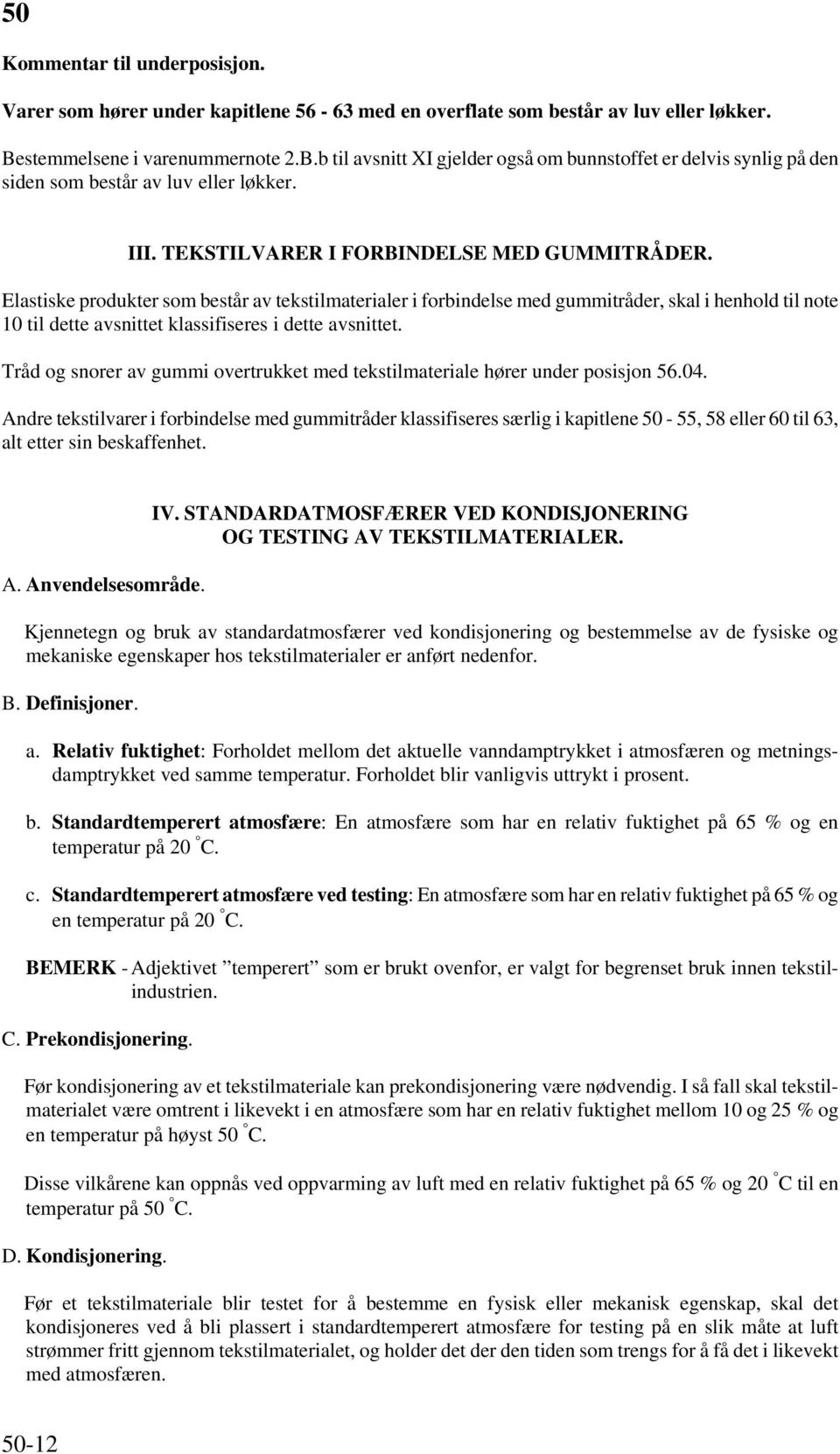 Elastiske produkter som består av tekstilmaterialer i forbindelse med gummitråder, skal i henhold til note 10 til dette avsnittet klassifiseres i dette avsnittet.