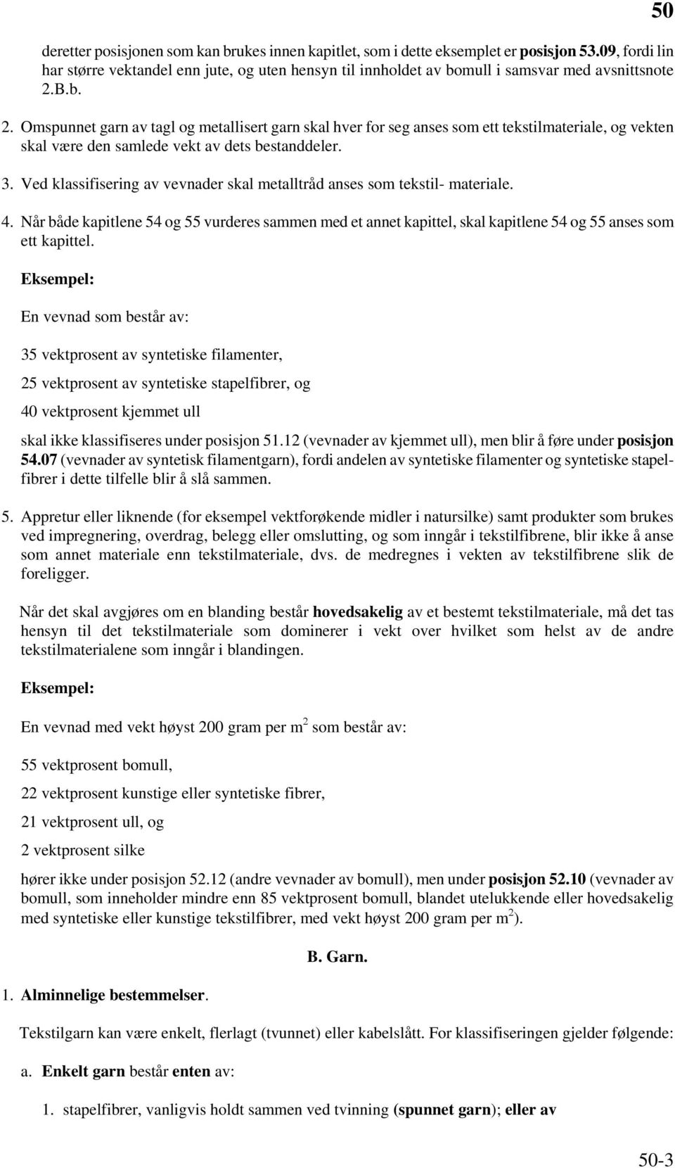 B.b. 2. Omspunnet garn av tagl og metallisert garn skal hver for seg anses som ett tekstilmateriale, og vekten skal være den samlede vekt av dets bestanddeler. 3.