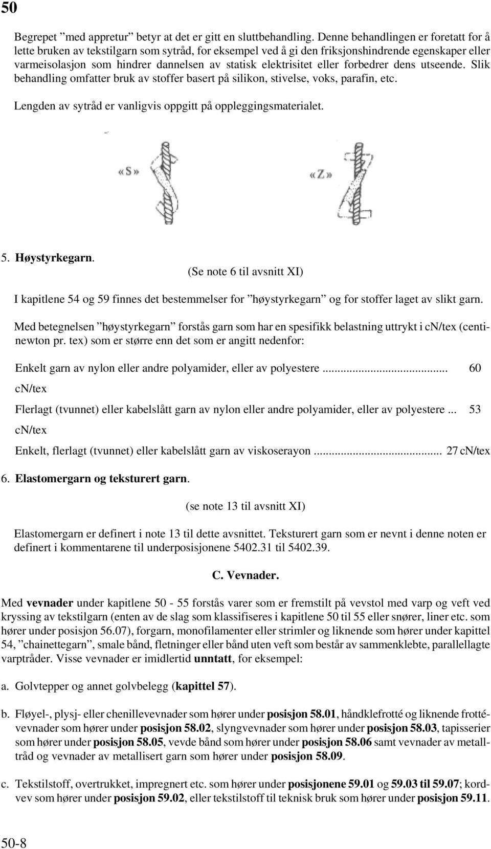 eller forbedrer dens utseende. Slik behandling omfatter bruk av stoffer basert på silikon, stivelse, voks, parafin, etc. Lengden av sytråd er vanligvis oppgitt på oppleggingsmaterialet. 5.