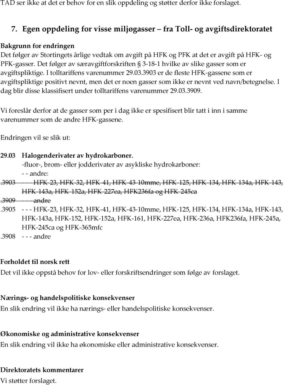 Det følger av særavgiftforskriften 3-18-1 hvilke av slike gasser som er avgiftspliktige. I tolltariffens varenummer 29.03.