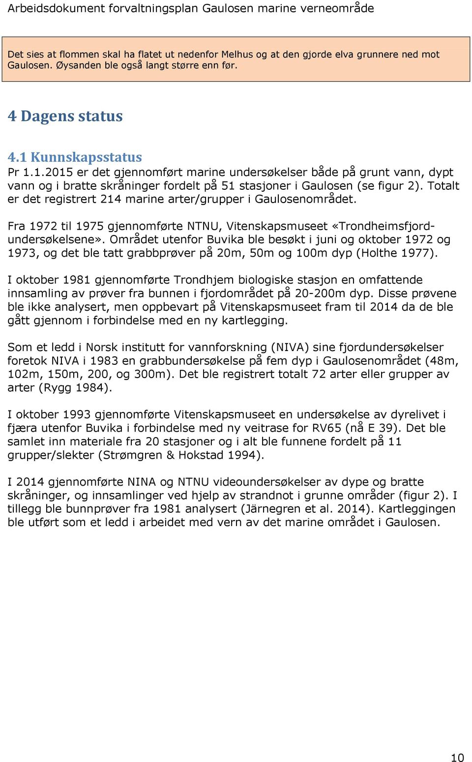 Totalt er det registrert 214 marine arter/grupper i Gaulosenområdet. Fra 1972 til 1975 gjennomførte NTNU, Vitenskapsmuseet «Trondheimsfjordundersøkelsene».