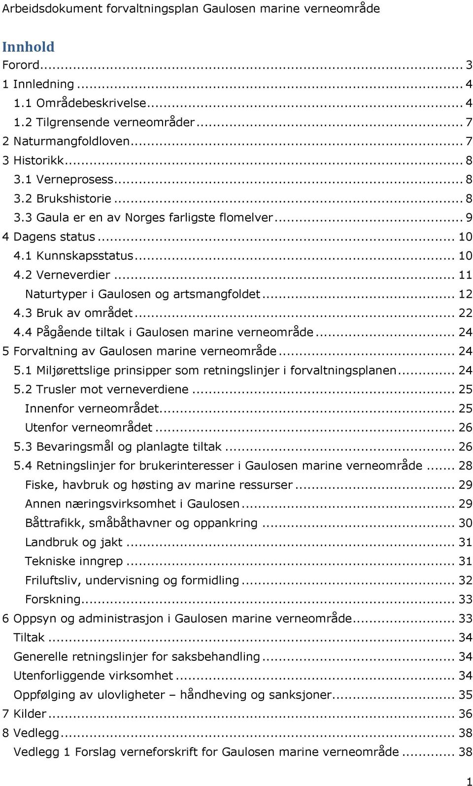 .. 24 5 Forvaltning av Gaulosen marine verneområde... 24 5.1 Miljørettslige prinsipper som retningslinjer i forvaltningsplanen... 24 5.2 Trusler mot verneverdiene... 25 Innenfor verneområdet.