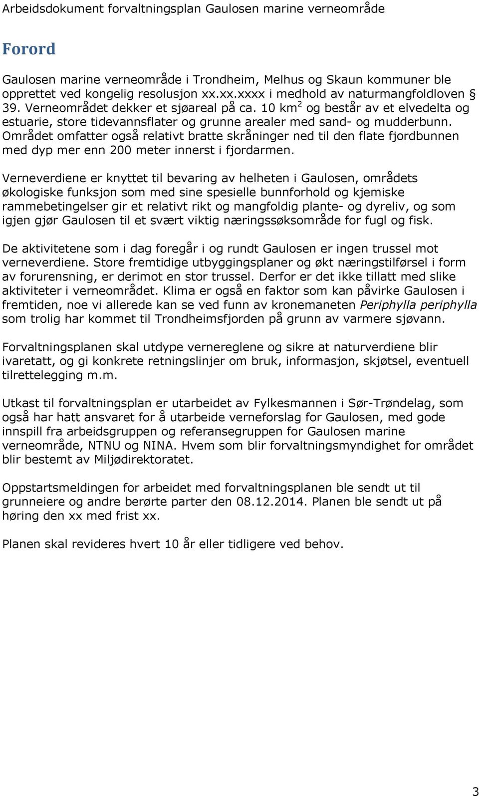 Området omfatter også relativt bratte skråninger ned til den flate fjordbunnen med dyp mer enn 200 meter innerst i fjordarmen.