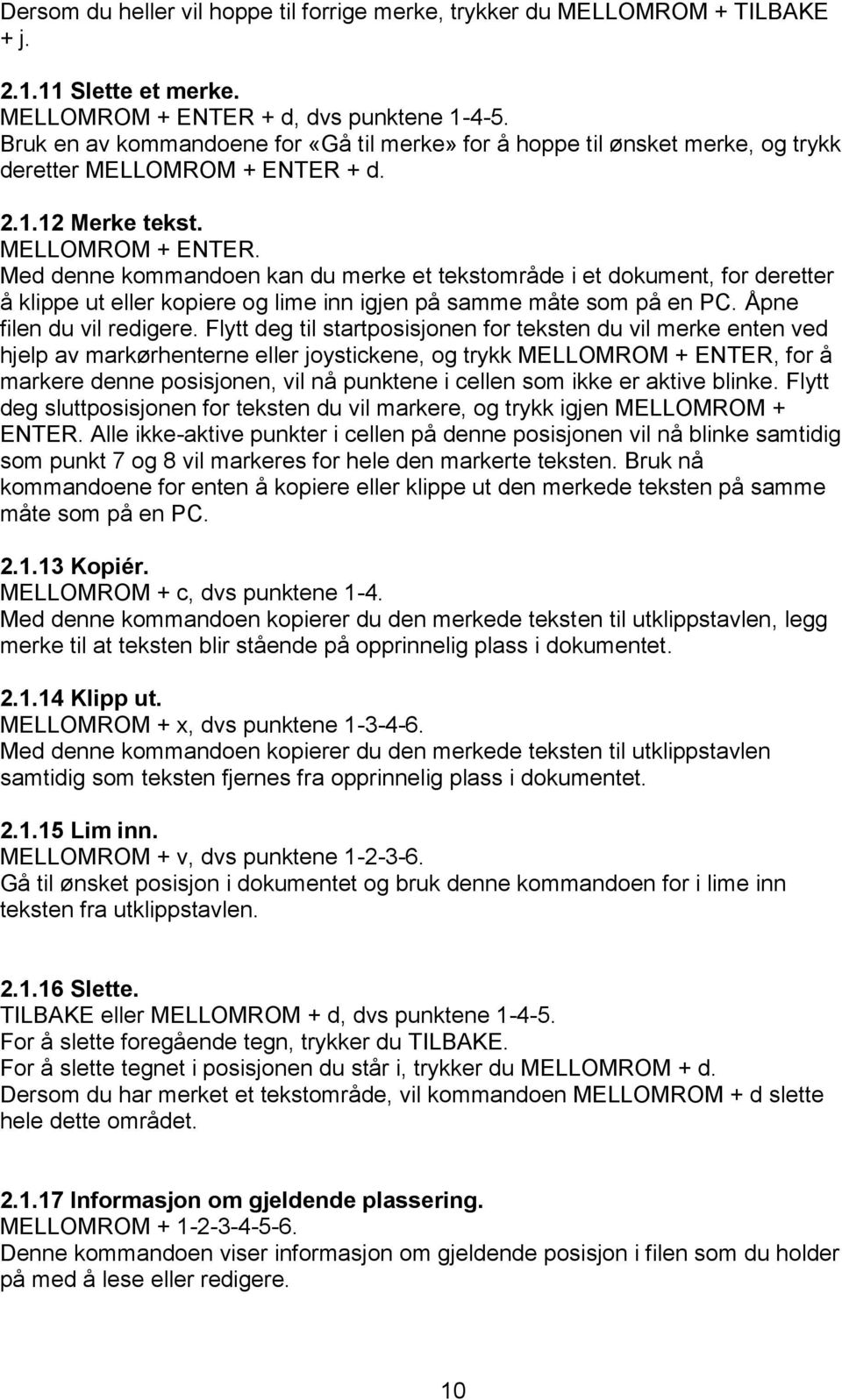 + d. 2.1.12 Merke tekst. MELLOMROM + ENTER. Med denne kommandoen kan du merke et tekstområde i et dokument, for deretter å klippe ut eller kopiere og lime inn igjen på samme måte som på en PC.