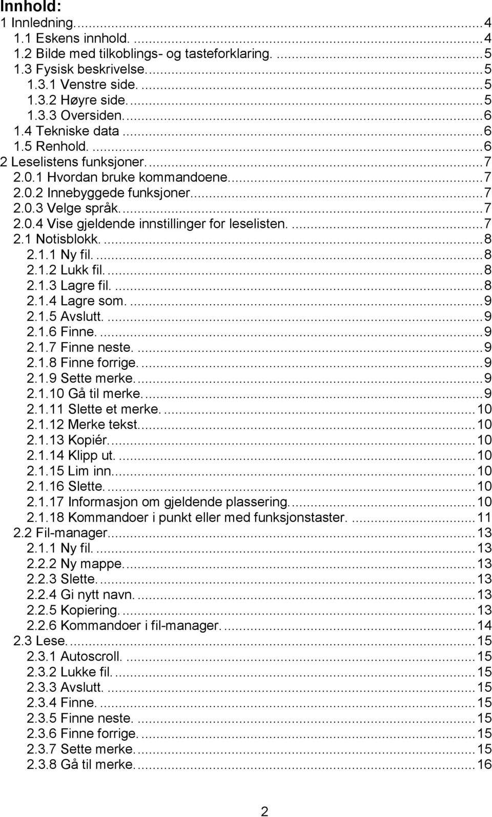 ... 7 2.1 Notisblokk.... 8 2.1.1 Ny fil.... 8 2.1.2 Lukk fil.... 8 2.1.3 Lagre fil.... 8 2.1.4 Lagre som.... 9 2.1.5 Avslutt.... 9 2.1.6 Finne.... 9 2.1.7 Finne neste.... 9 2.1.8 Finne forrige.... 9 2.1.9 Sette merke.