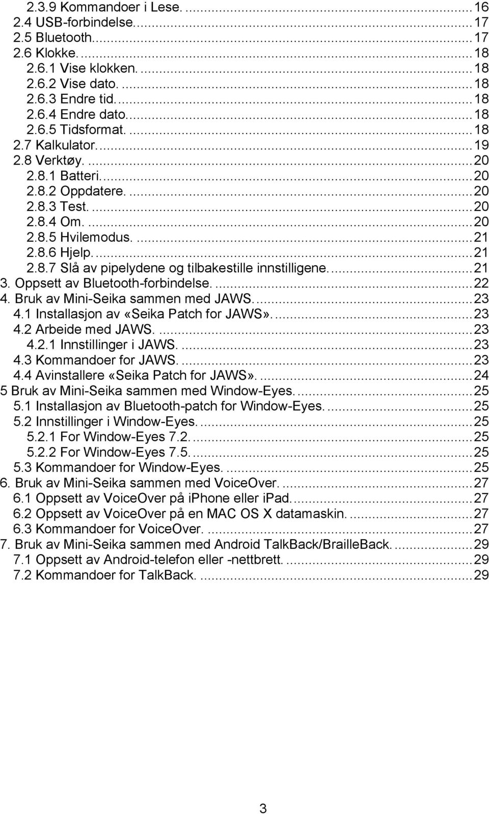 ... 21 3. Oppsett av Bluetooth-forbindelse.... 22 4. Bruk av Mini-Seika sammen med JAWS.... 23 4.1 Installasjon av «Seika Patch for JAWS».... 23 4.2 Arbeide med JAWS.... 23 4.2.1 Innstillinger i JAWS.