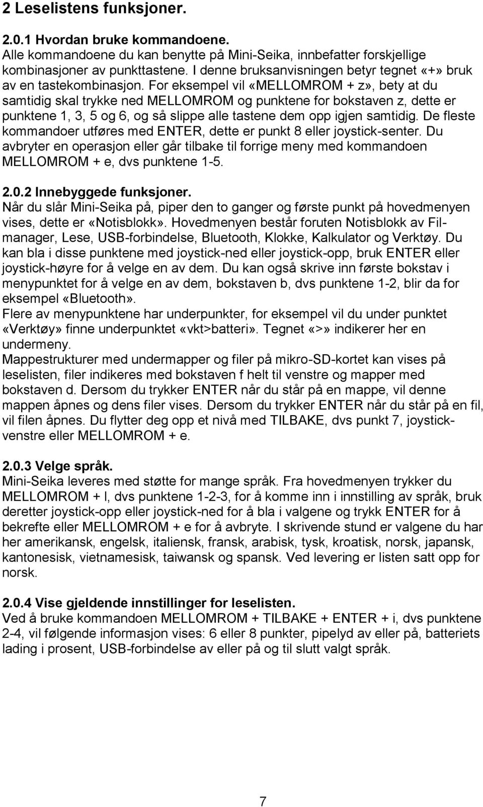 For eksempel vil «MELLOMROM + z», bety at du samtidig skal trykke ned MELLOMROM og punktene for bokstaven z, dette er punktene 1, 3, 5 og 6, og så slippe alle tastene dem opp igjen samtidig.