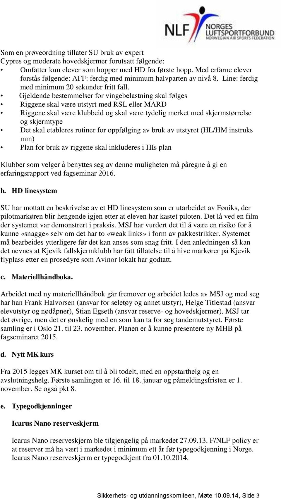 Gjeldende bestemmelser for vingebelastning skal følges Riggene skal være utstyrt med RSL eller MARD Riggene skal være klubbeid og skal være tydelig merket med skjermstørrelse og skjermtype Det skal