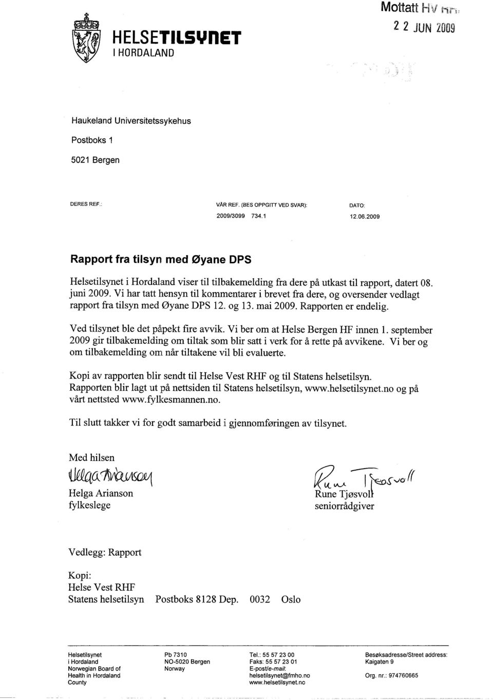 Vi har tatt hensyn til kommentarer i brevet fra dere, og oversender vedlagt rapport fra tilsyn med Øyane DPS 12. og 13. mai 2009. Rapporten er endelig. Ved tilsynet ble det påpekt fire avvik.