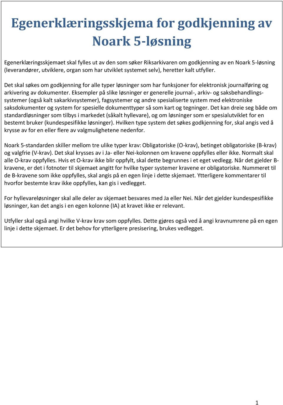 Eksempler på slike løsninger er generelle journal-, arkiv- og saksbehandlingssystemer (også kalt sakarkivsystemer), fagsystemer og andre spesialiserte system med elektroniske saksdokumenter og system