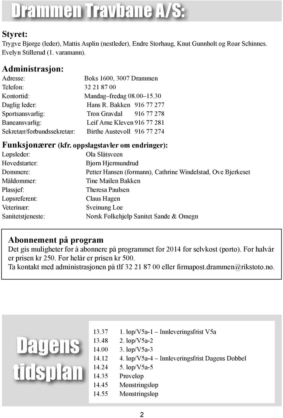 Bakken 916 77 277 Sportsansvarlig: Tron Gravdal 916 77 278 Baneansvarlig: Leif Arne Kleven 916 77 281 Sekretær/forbundssekretær: Birthe Austevoll 916 77 274 Funksjonærer (kfr.