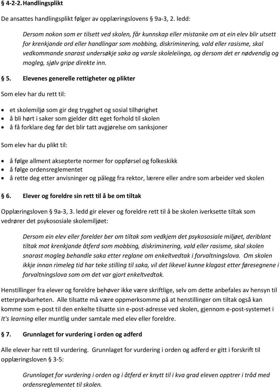 vedkommande snarast undersøkje saka og varsle skoleleiinga, og dersom det er nødvendig og mogleg, sjølv gripe direkte inn. 5.