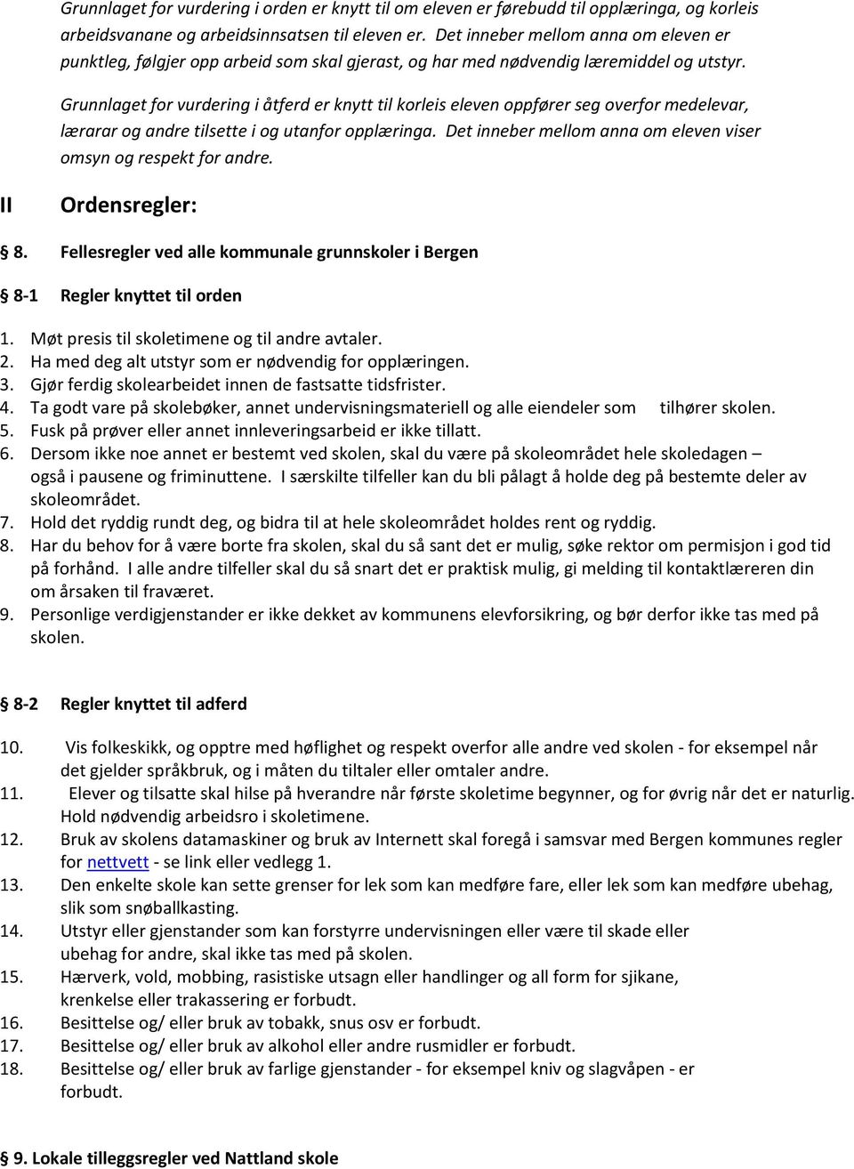 Grunnlaget for vurdering i åtferd er knytt til korleis eleven oppfører seg overfor medelevar, lærarar og andre tilsette i og utanfor opplæringa.